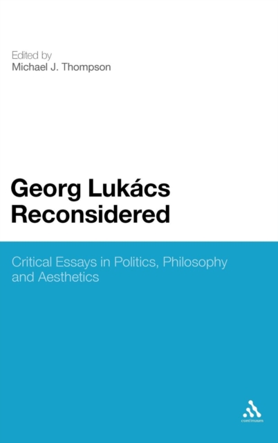 Georg Lukacs Reconsidered : Critical Essays in Politics, Philosophy and Aesthetics, Hardback Book