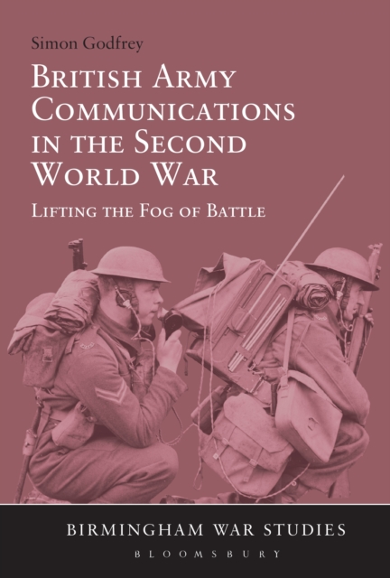British Army Communications in the Second World War : Lifting the Fog of Battle, PDF eBook
