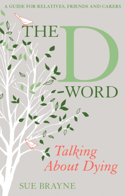 The D-Word: Talking about Dying : A Guide for Relatives, Friends and Carers, PDF eBook