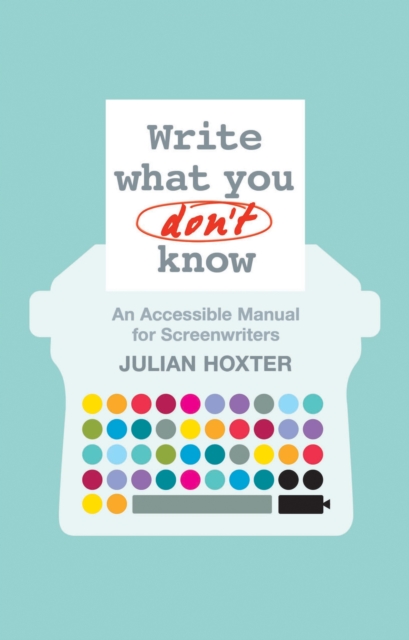 Write What You Don't Know : An Accessible Manual for Screenwriters, PDF eBook