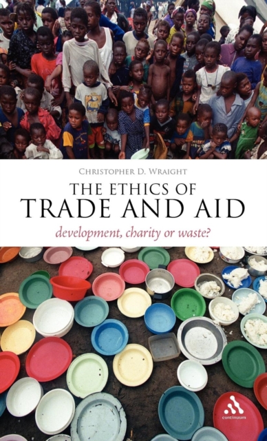 The Ethics of Trade and Aid : Development, Charity or Waste?, Hardback Book