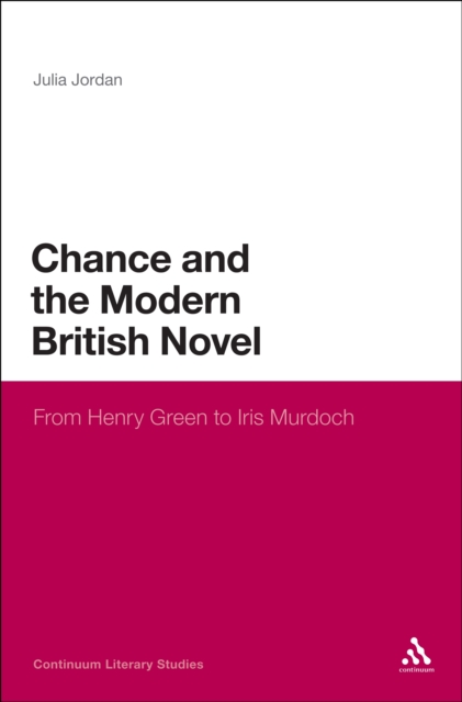 Chance and the Modern British Novel : From Henry Green to Iris Murdoch, PDF eBook