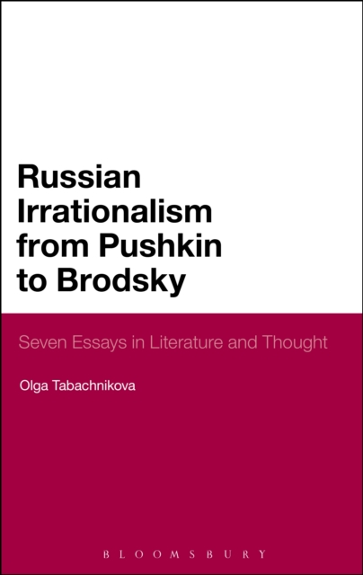 Russian Irrationalism from Pushkin to Brodsky : Seven Essays in Literature and Thought, PDF eBook