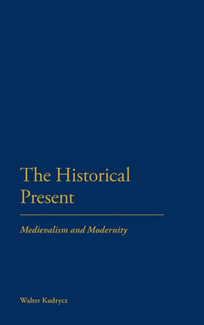 The Historical Present : Medievalism and Modernity, Hardback Book
