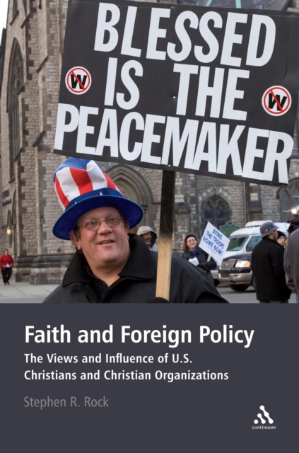 Faith and Foreign Policy : The Views and Influence of U.S. Christians and Christian Organizations, PDF eBook
