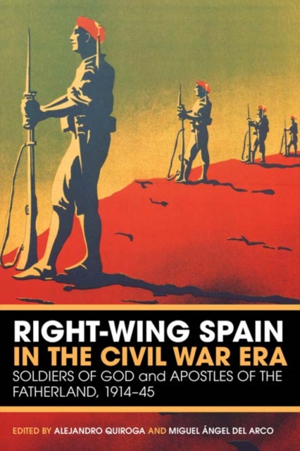 Right-Wing Spain in the Civil War Era : Soldiers of God and Apostles of the Fatherland, 1914-45, PDF eBook