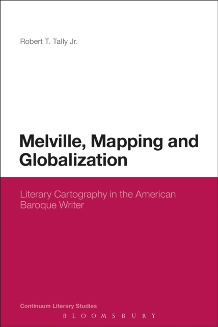 Melville, Mapping and Globalization : Literary Cartography in the American Baroque Writer, EPUB eBook