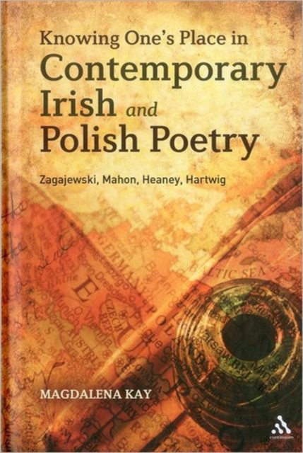 Knowing One's Place in Contemporary Irish and Polish Poetry : Zagajewski, Mahon, Heaney, Hartwig, Hardback Book