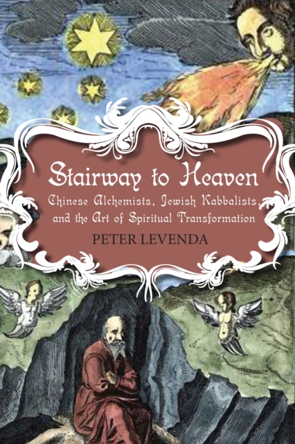 Stairway to Heaven : Chinese Alchemists, Jewish Kabbalists, and the Art of Spiritual Transformation, EPUB eBook