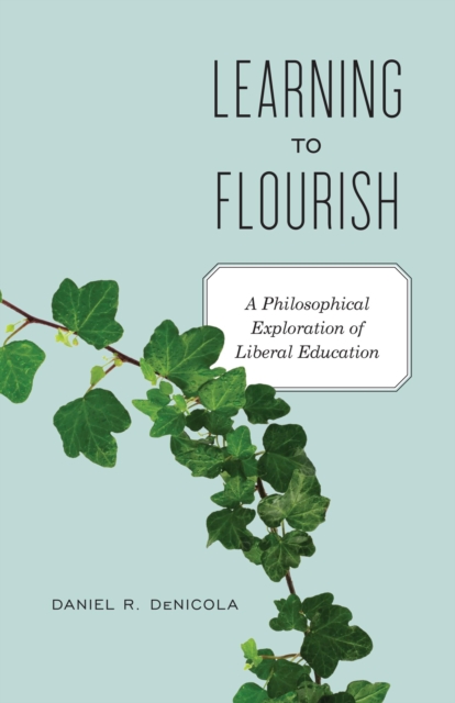 Learning to Flourish : A Philosophical Exploration of Liberal Education, PDF eBook
