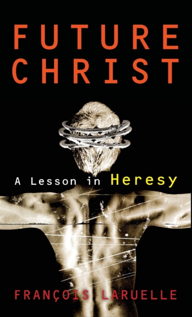 Future Christ : A Lesson in Heresy, Hardback Book