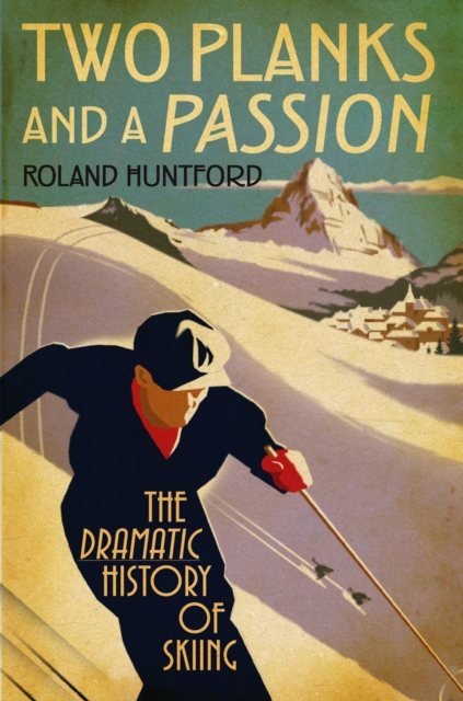 Two Planks and a Passion : The Dramatic History of Skiing, PDF eBook