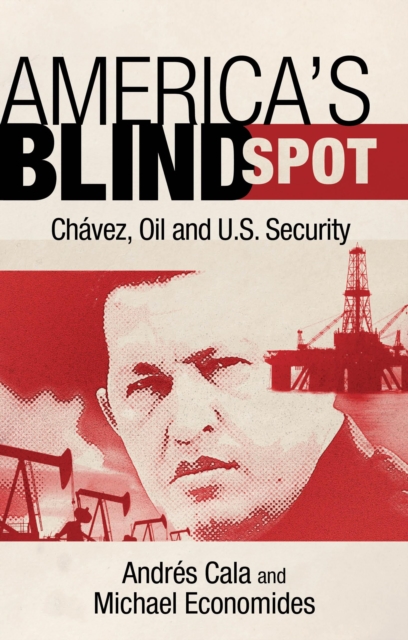 America's Blind Spot : Chavez, Oil, and U.S. Security, PDF eBook