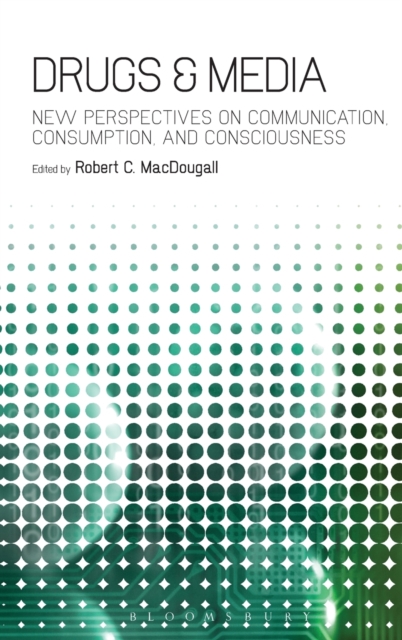 Drugs & Media : New Perspectives on Communication, Consumption, and Consciousness, Hardback Book