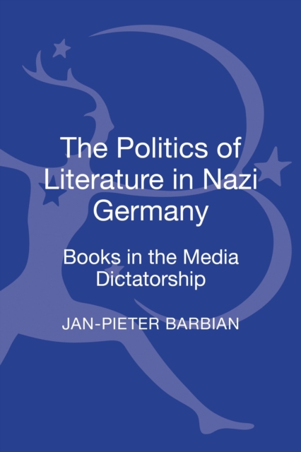 The Politics of Literature in Nazi Germany : Books in the Media Dictatorship, Hardback Book