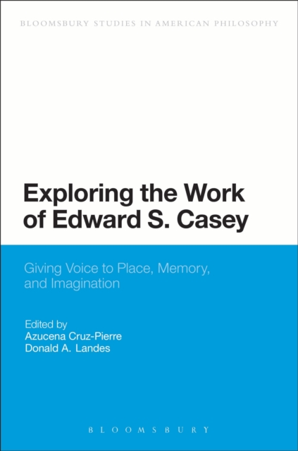Exploring the Work of Edward S. Casey : Giving Voice to Place, Memory, and Imagination, Hardback Book
