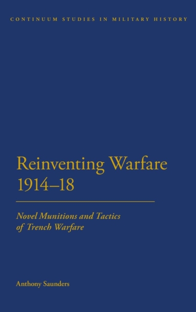 Reinventing Warfare 1914-18 : Novel Munitions and Tactics of Trench Warfare, Hardback Book