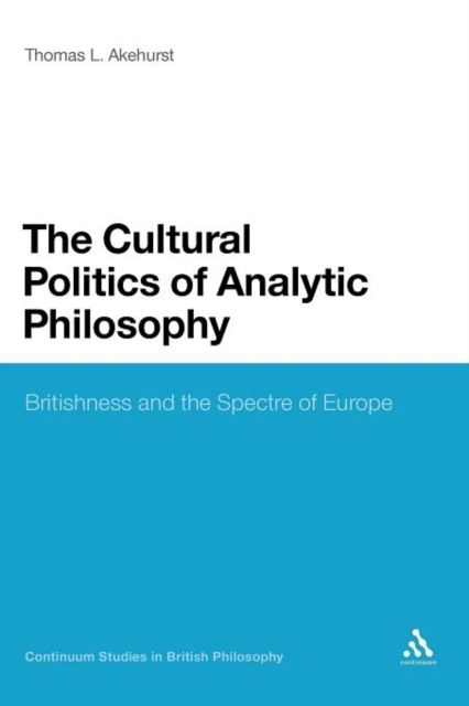 The Cultural Politics of Analytic Philosophy : Britishness and the Spectre of Europe, Paperback / softback Book