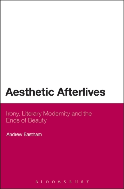 Aesthetic Afterlives : Irony, Literary Modernity and the Ends of Beauty, PDF eBook