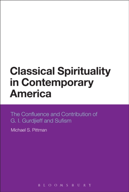 Classical Spirituality in Contemporary America : The Confluence and Contribution of G.I. Gurdjieff and Sufism, EPUB eBook