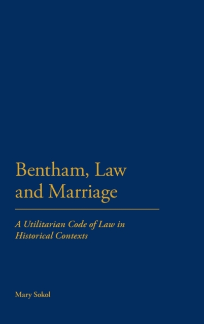 Bentham, Law and Marriage : A Utilitarian Code of Law in Historical Contexts, Hardback Book