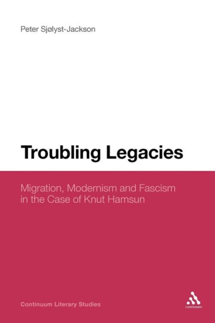 Troubling Legacies : Migration, Modernism and Fascism in the Case of Knut Hamsun, Paperback / softback Book