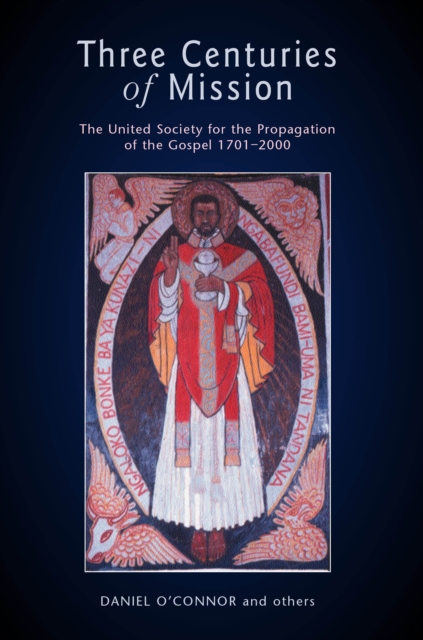 Three Centuries of Mission : The United Society for the Propagation of the Gospel 1701-2000, PDF eBook