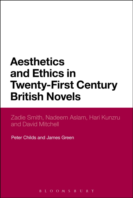 Aesthetics and Ethics in Twenty-First Century British Novels : Zadie Smith, Nadeem Aslam, Hari Kunzru and David Mitchell, PDF eBook
