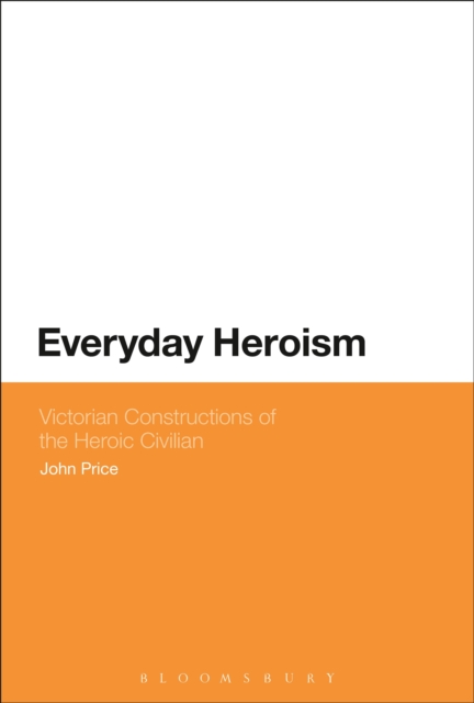 Everyday Heroism: Victorian Constructions of the Heroic Civilian, EPUB eBook