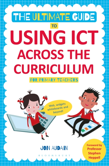 The Ultimate Guide to Using ICT Across the Curriculum (For Primary Teachers) : Web, widgets, whiteboards and beyond!, Paperback / softback Book
