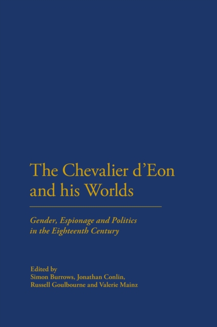 The Chevalier d'Eon and his Worlds : Gender, Espionage and Politics in the Eighteenth Century, PDF eBook