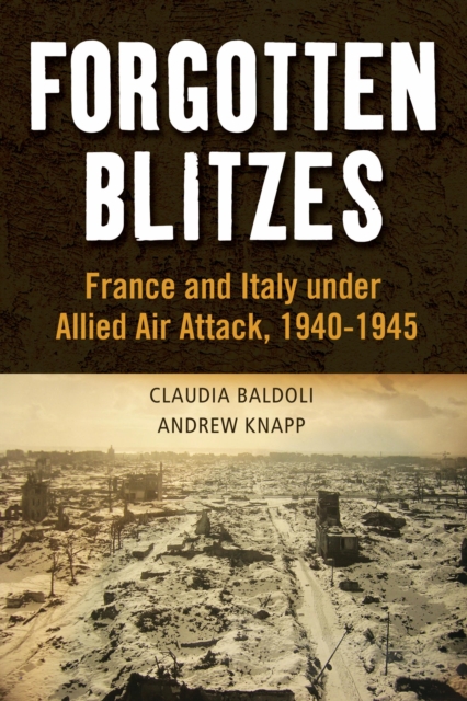 Forgotten Blitzes : France and Italy Under Allied Air Attack, 1940-1945, PDF eBook