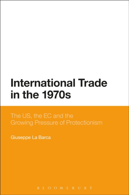 International Trade in the 1970s : The US, the EC and the Growing Pressure of Protectionism, Hardback Book