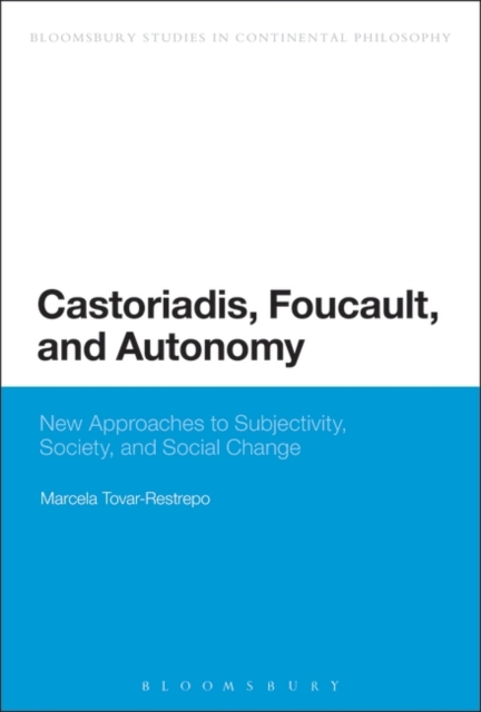 Castoriadis, Foucault, and Autonomy : New Approaches to Subjectivity, Society, and Social Change, PDF eBook