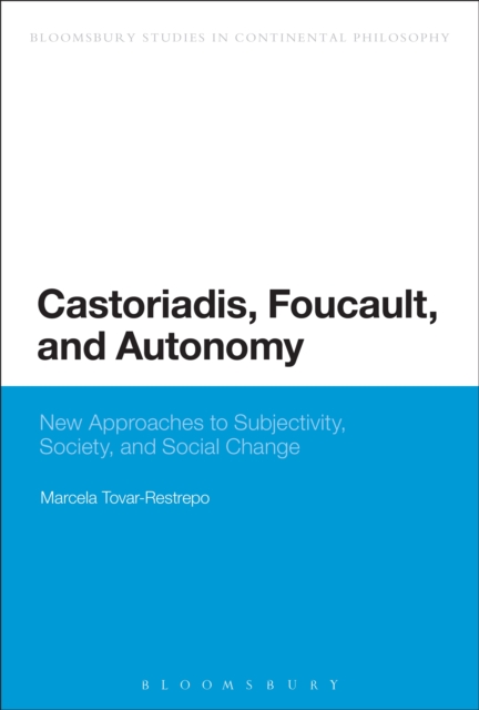 Castoriadis, Foucault, and Autonomy : New Approaches to Subjectivity, Society, and Social Change, EPUB eBook