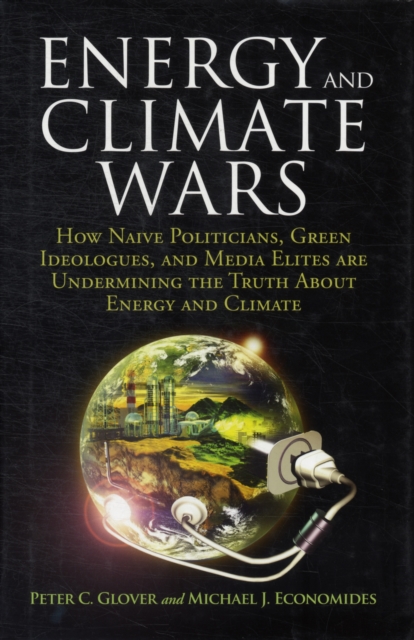 Energy and Climate Wars : How naive politicians, green ideologues, and media elites are undermining the truth about energy and climate, Hardback Book