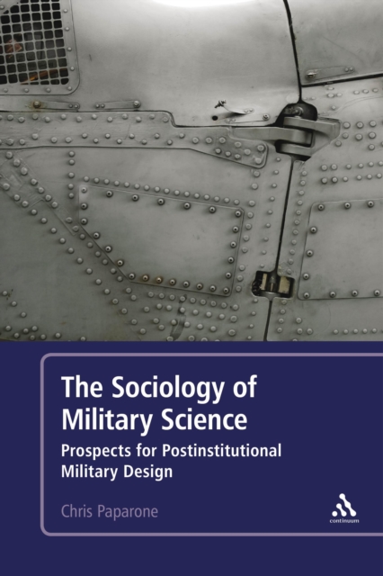 The Sociology of Military Science : Prospects for Postinstitutional Military Design, Hardback Book