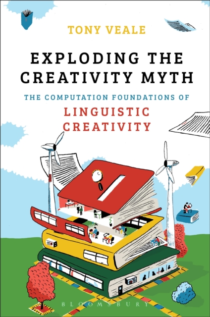 Exploding The Creativity Myth : The Computational Foundations of Linguistic Creativity, PDF eBook