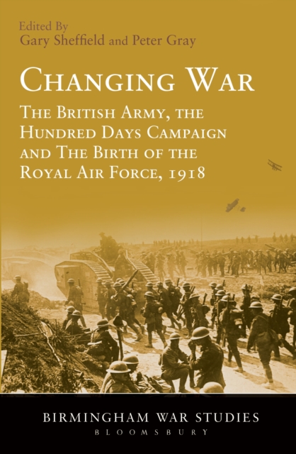 Changing War : The British Army, the Hundred Days Campaign and The Birth of the Royal Air Force, 1918, Hardback Book