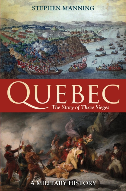 Quebec:The Story of Three Sieges : A Military History, PDF eBook