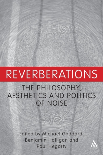 Reverberations : The Philosophy, Aesthetics and Politics of Noise, Paperback / softback Book