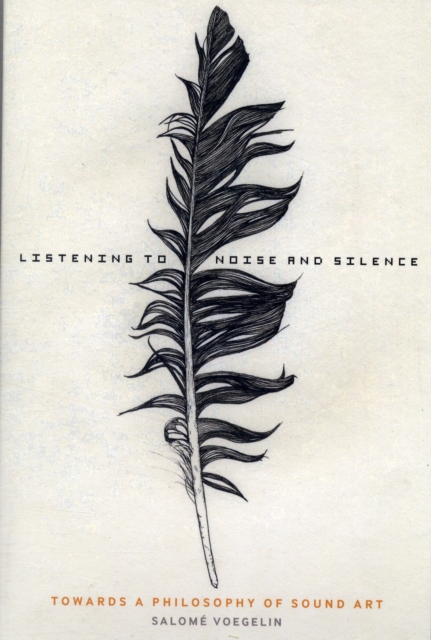 Listening to Noise and Silence : Towards a Philosophy of Sound Art, Paperback / softback Book