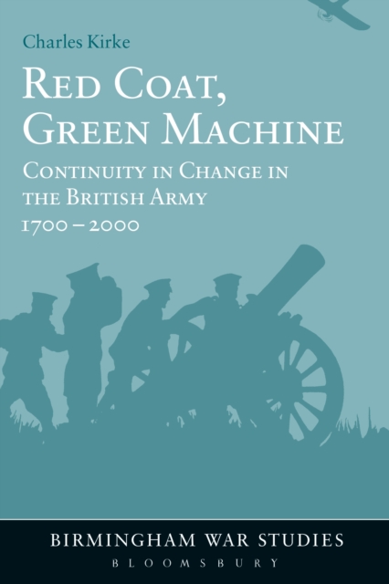 Red Coat, Green Machine : Continuity in Change in the British Army 1700 to 2000, EPUB eBook