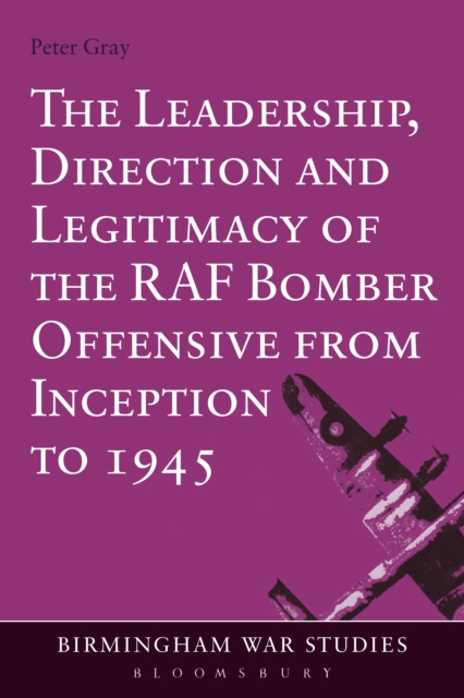 The Leadership, Direction and Legitimacy of the RAF Bomber Offensive from Inception to 1945, EPUB eBook
