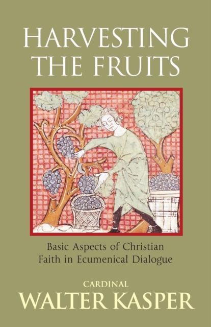 Harvesting the Fruits : Basic Aspects of Christian Faith in Ecumenical Dialogue, Paperback / softback Book