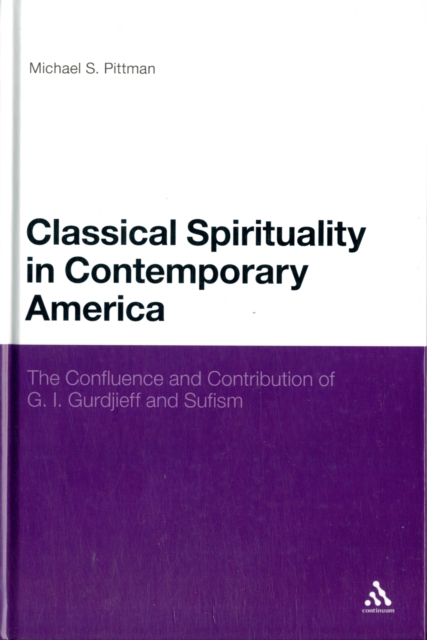 Classical Spirituality in Contemporary America : The Confluence and Contribution of G.I. Gurdjieff and Sufism, Hardback Book