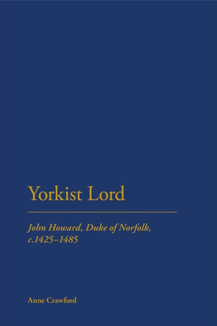 Yorkist Lord : John Howard, Duke of Norfolk, c. 1425 -1485, Hardback Book