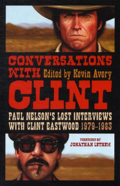 Conversations with Clint : Paul Nelson's Lost Interviews with Clint Eastwood, 1979-1983, Paperback / softback Book