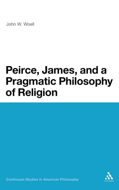 Peirce, James, and a Pragmatic Philosophy of Religion, Hardback Book