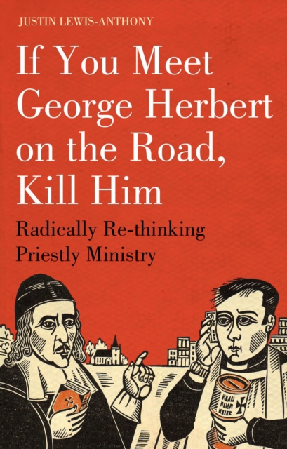 If you meet George Herbert on the road, kill him : Radically Re-Thinking Priestly Ministry, PDF eBook